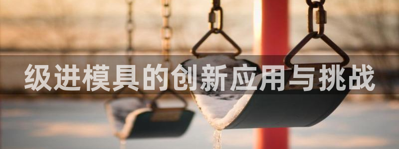 太阳app官网下载入口：级进模具的创新应用与挑战