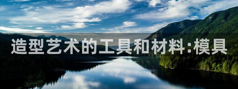 太阳gg平台登陆：造型艺术的工具和材料:模具