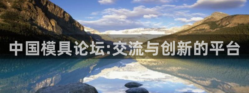 太阳集团1088vip：中国模具论坛:交流与创新的平台