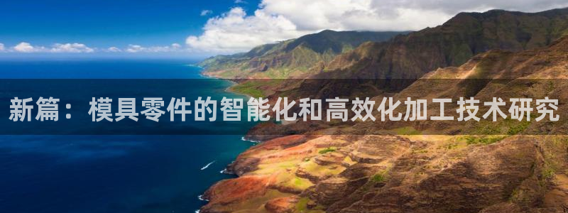 太阳影视公司：新篇：模具零件的智能化和高效化加工技术研究