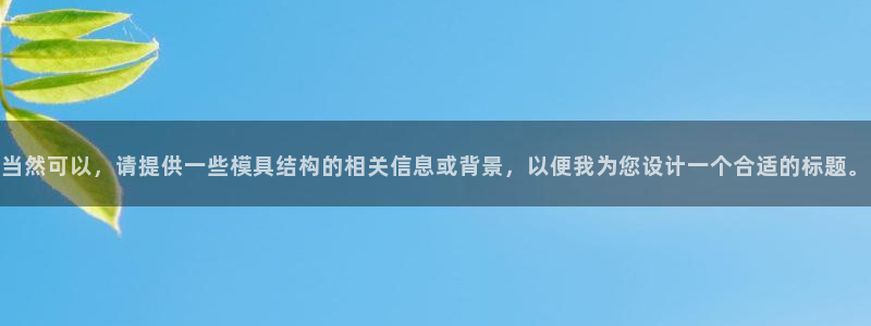 太阳集团娱乐全部网址视频：当然可以，请提供一些模具结构的相关信息或背景，以便我为您设计一个合适的标题。