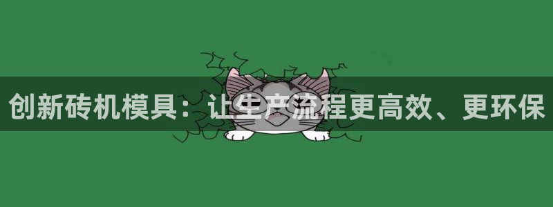 太阳集团游戏网址：创新砖机模具：让生产流程更高效、更环保