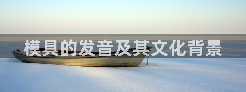太阳gg登录：模具的发音及其文化背景