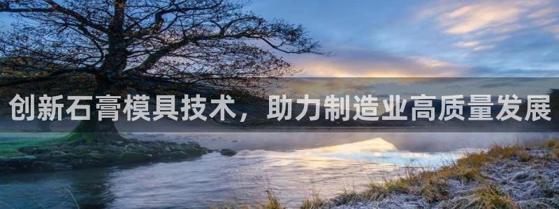 太阳集团游戏官方网址老字号：创新石膏模具技术，助力制造业高质