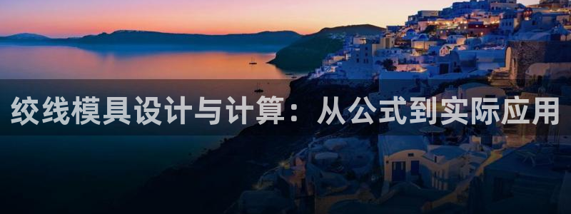 太阳2平台网站：绞线模具设计与计算：从公式到实际应用