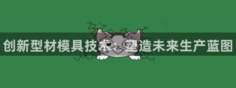 太阳1城集团网址：创新型材模具技术：塑造未来生产蓝图