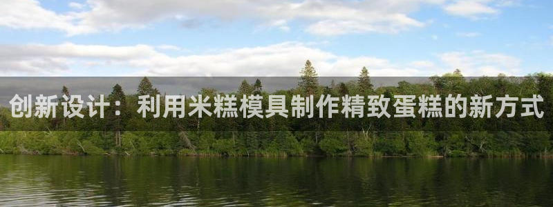 太阳集团游戏城1382：创新设计：利用米糕模具制作精致蛋糕的新方式