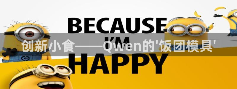 太阳集团游戏城新版138：创新小食——Qwen的\'饭团模具\'