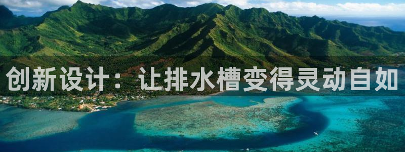 太阳集团城官方app下载：创新设计：让排水槽变得灵动自如