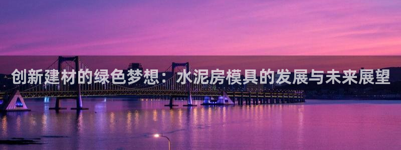 太阳gg官方网站：创新建材的绿色梦想：水泥房模具的发展与未来展望