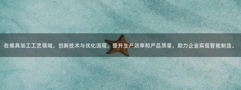 太阳集团注册就送38：在模具加工工艺领域，创新技术与优化流程，提升生产效率和产品质量，助力企业实现智能制造。