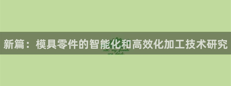 太阳集团下载链接怎么下载：新篇：模具零件的智能化和高效化加工